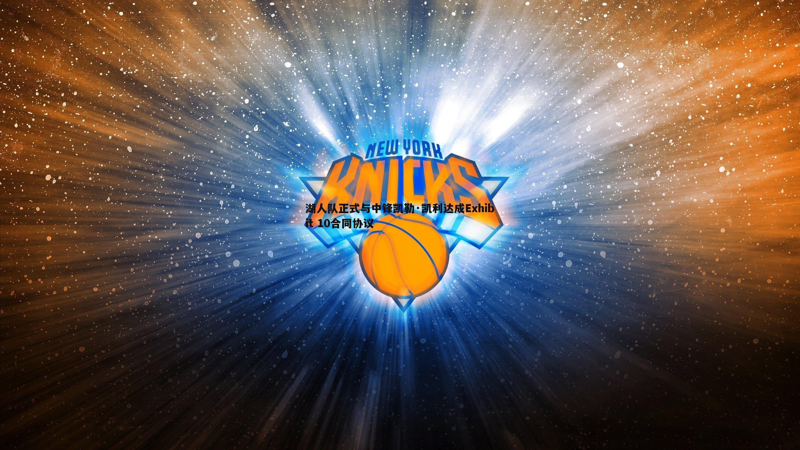 湖人队正式与中锋凯勒·凯利达成Exhibit 10合同协议