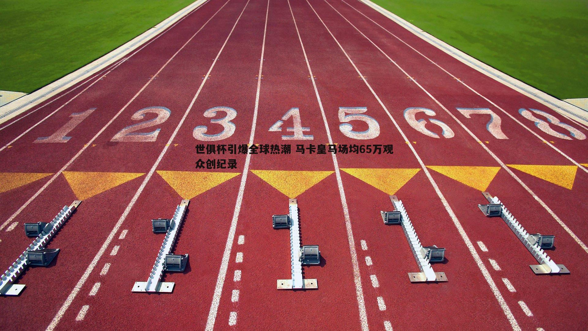 MK体育-世俱杯引爆全球热潮 马卡皇马场均65万观众创纪录