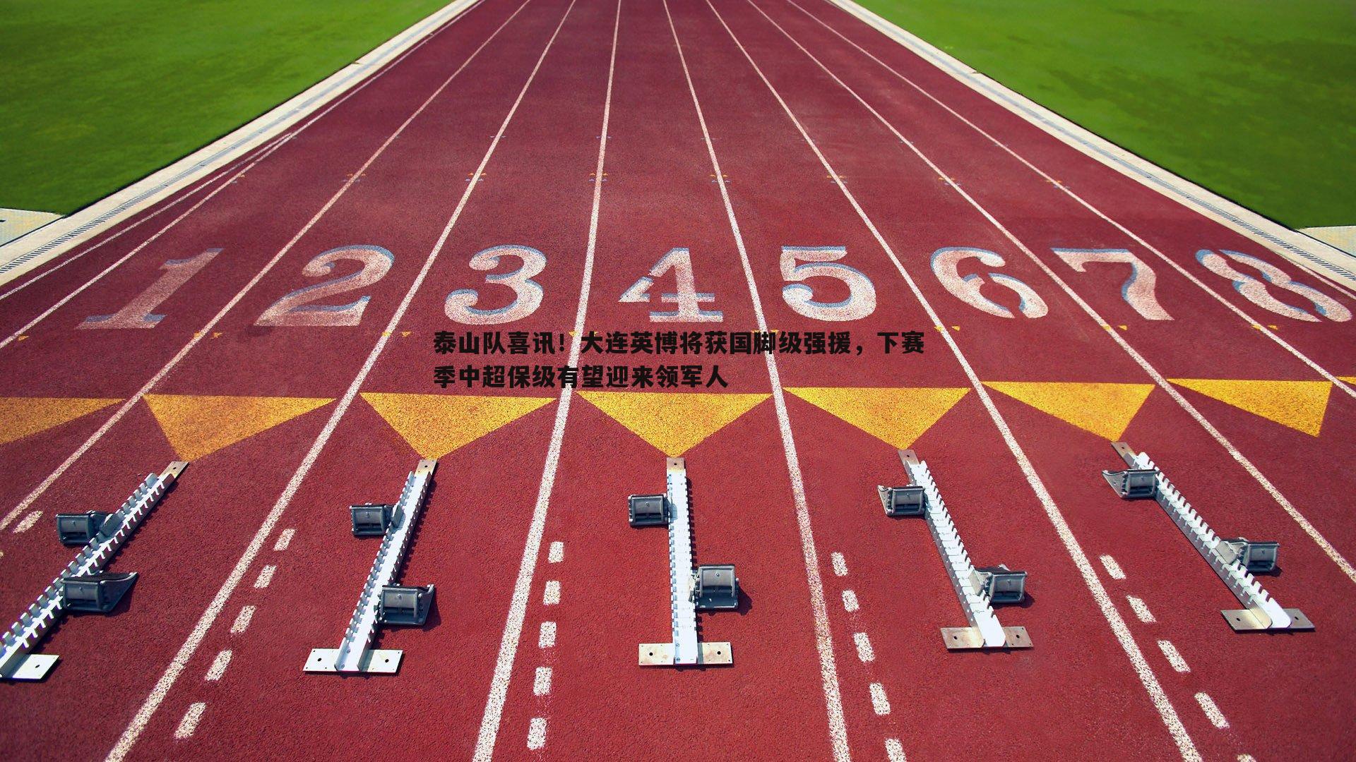 泰山队喜讯!大连英博将获国脚级强援,下赛季中超保级有望迎来领军人