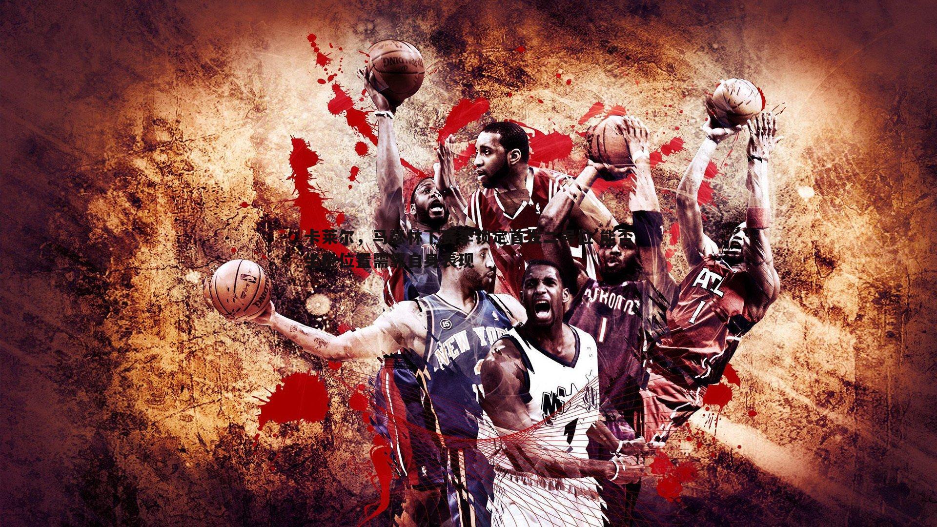 卡莱尔,马瑟林下赛季锁定首发二号位 能否坐稳位置需靠自身表现